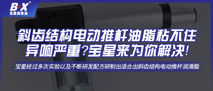 斜齒結構電動推桿油脂粘不住異響嚴重？寶星來為你解決！