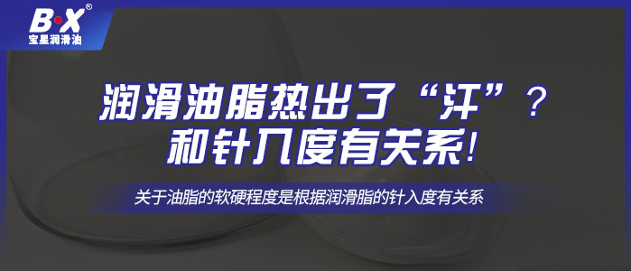 潤滑油脂熱出了“汗”？和針入度有關系！