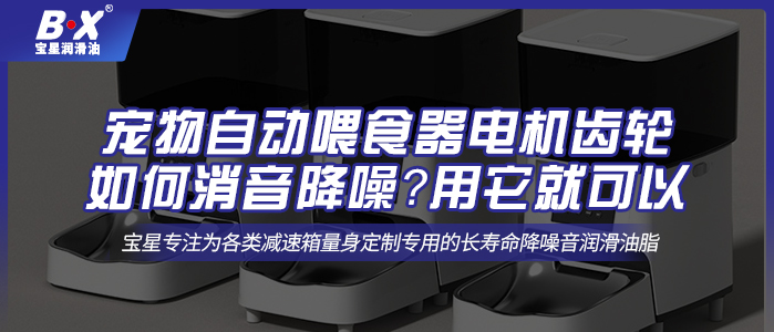 寵物自動(dòng)喂食器電機(jī)齒輪如何消音降噪？用它就可以 