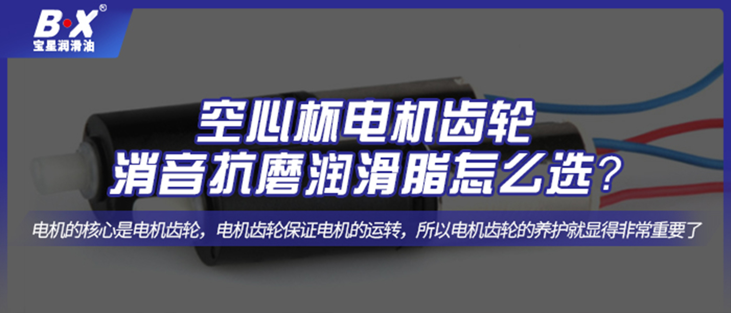 空心杯電機(jī)齒輪消音抗磨潤滑脂怎么選？